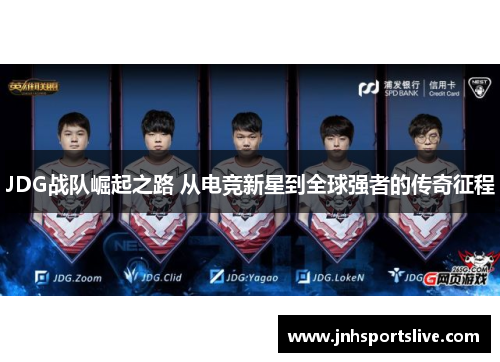 JDG战队崛起之路 从电竞新星到全球强者的传奇征程