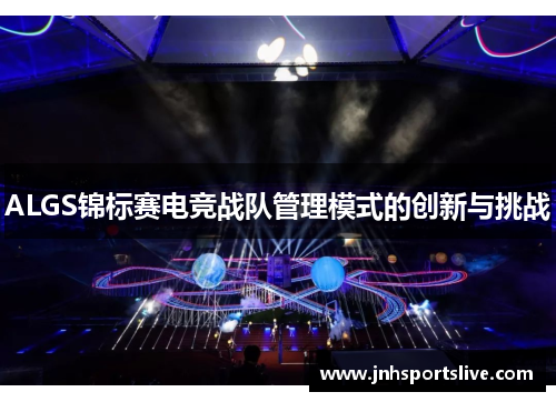 ALGS锦标赛电竞战队管理模式的创新与挑战