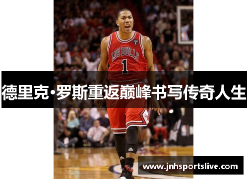 德里克·罗斯重返巅峰书写传奇人生