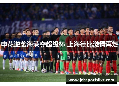 申花逆袭海港夺超级杯 上海德比激情再燃