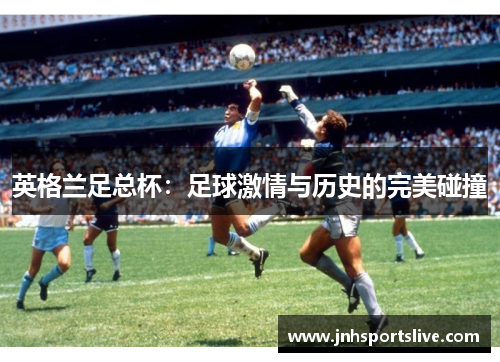 英格兰足总杯：足球激情与历史的完美碰撞