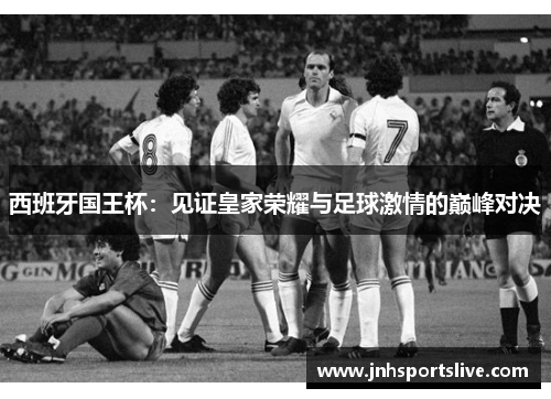 西班牙国王杯：见证皇家荣耀与足球激情的巅峰对决