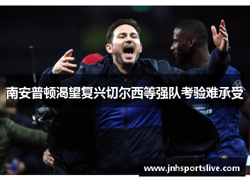 南安普顿渴望复兴切尔西等强队考验难承受