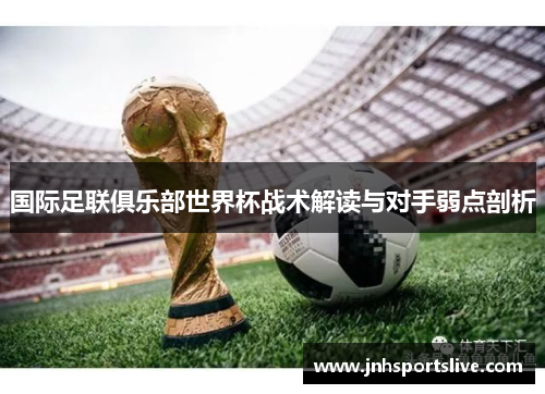 国际足联俱乐部世界杯战术解读与对手弱点剖析
