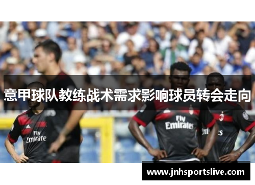意甲球队教练战术需求影响球员转会走向