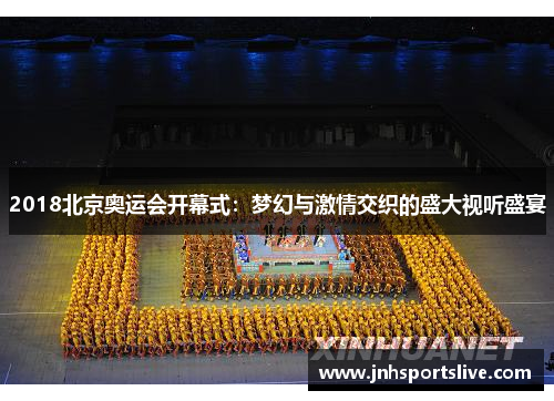 2018北京奥运会开幕式：梦幻与激情交织的盛大视听盛宴